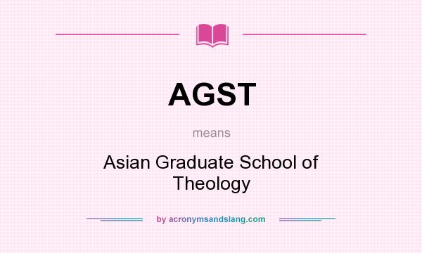 What does AGST mean? It stands for Asian Graduate School of Theology