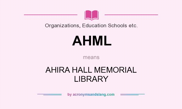 What does AHML mean? It stands for AHIRA HALL MEMORIAL LIBRARY