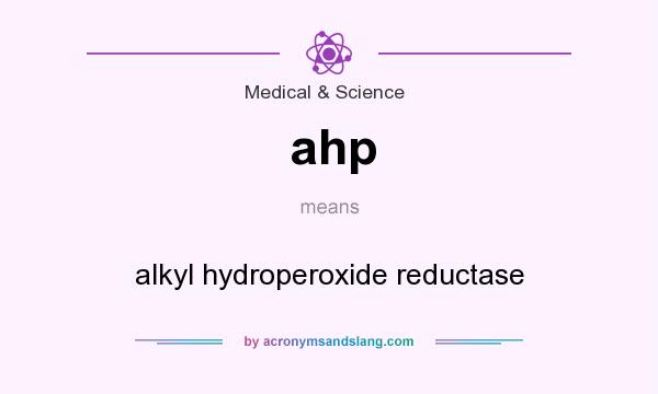 What does ahp mean? It stands for alkyl hydroperoxide reductase