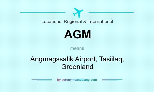 What does AGM mean? It stands for Angmagssalik Airport, Tasiilaq, Greenland