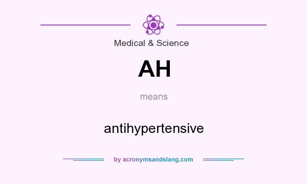 What does AH mean? It stands for antihypertensive