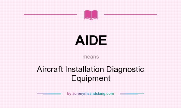 What does AIDE mean? It stands for Aircraft Installation Diagnostic Equipment