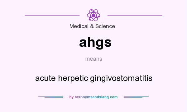 What does ahgs mean? It stands for acute herpetic gingivostomatitis