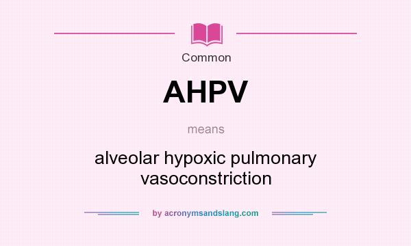 What does AHPV mean? It stands for alveolar hypoxic pulmonary vasoconstriction