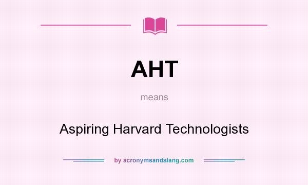 What does AHT mean? It stands for Aspiring Harvard Technologists