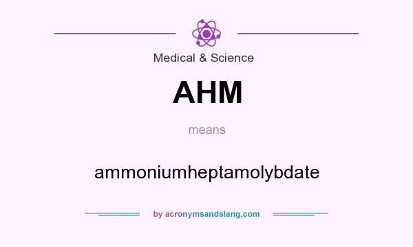 What does AHM mean? It stands for ammoniumheptamolybdate