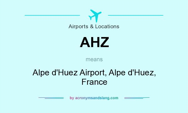 What does AHZ mean? It stands for Alpe d`Huez Airport, Alpe d`Huez, France