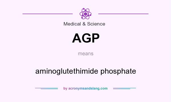 What does AGP mean? It stands for aminoglutethimide phosphate