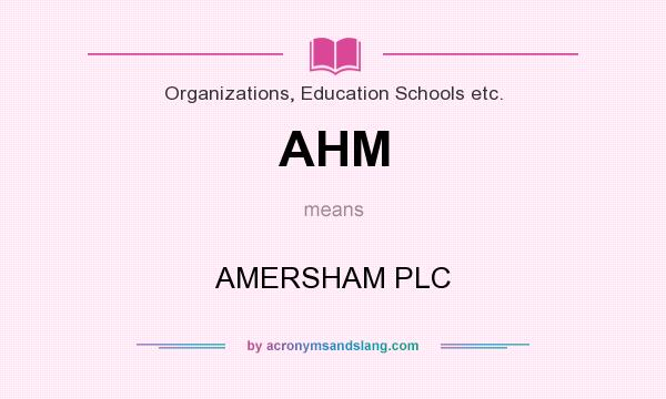 What does AHM mean? It stands for AMERSHAM PLC