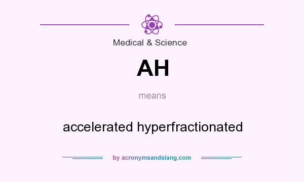 What does AH mean? It stands for accelerated hyperfractionated