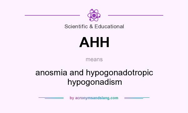 What does AHH mean? It stands for anosmia and hypogonadotropic hypogonadism