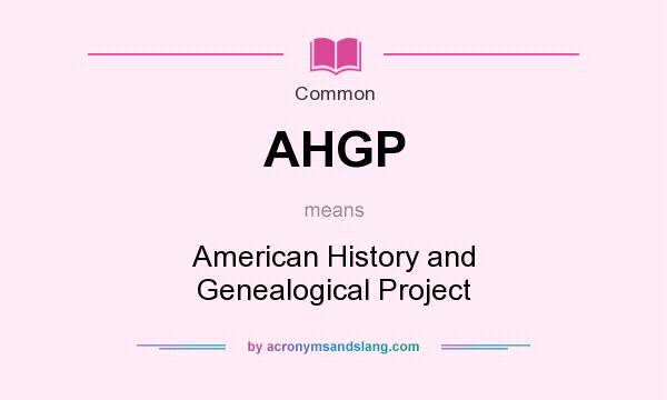 What does AHGP mean? It stands for American History and Genealogical Project