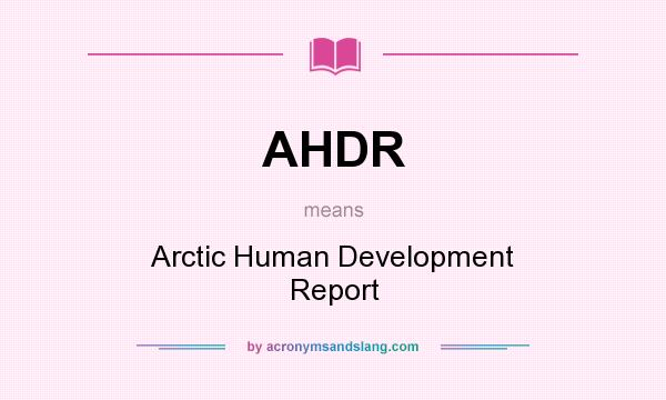 What does AHDR mean? It stands for Arctic Human Development Report