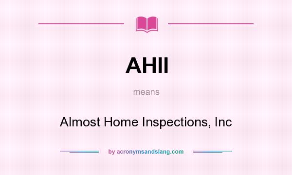 What does AHII mean? It stands for Almost Home Inspections, Inc