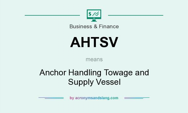 What does AHTSV mean? It stands for Anchor Handling Towage and Supply Vessel