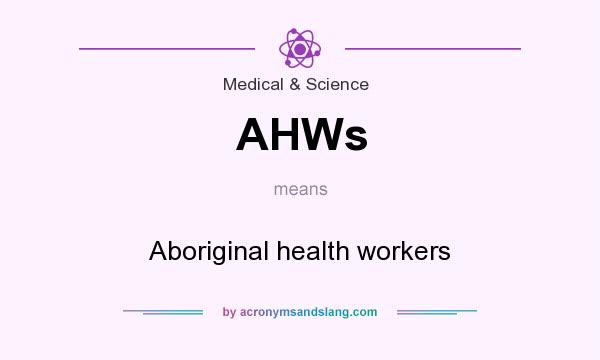 What does AHWs mean? It stands for Aboriginal health workers