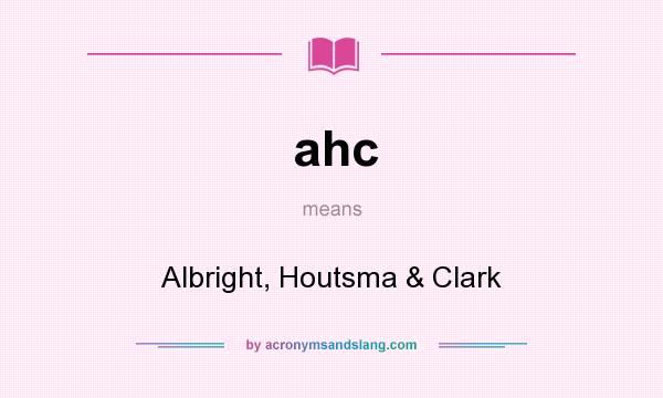 What does ahc mean? It stands for Albright, Houtsma & Clark