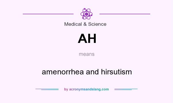 What does AH mean? It stands for amenorrhea and hirsutism