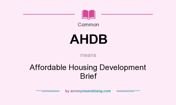 What does AHDB mean? It stands for Affordable Housing Development Brief