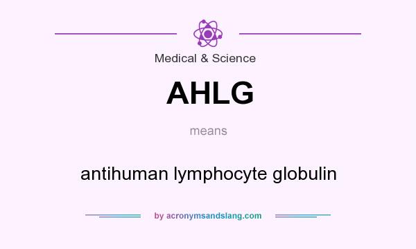 What does AHLG mean? It stands for antihuman lymphocyte globulin