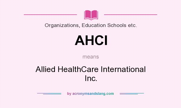 What does AHCI mean? It stands for Allied HealthCare International Inc.