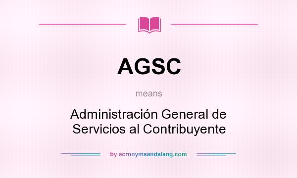 What does AGSC mean? It stands for Administración General de Servicios al Contribuyente