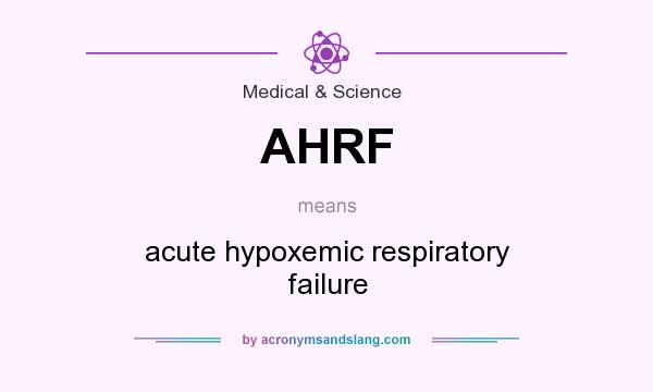 What does AHRF mean? It stands for acute hypoxemic respiratory failure