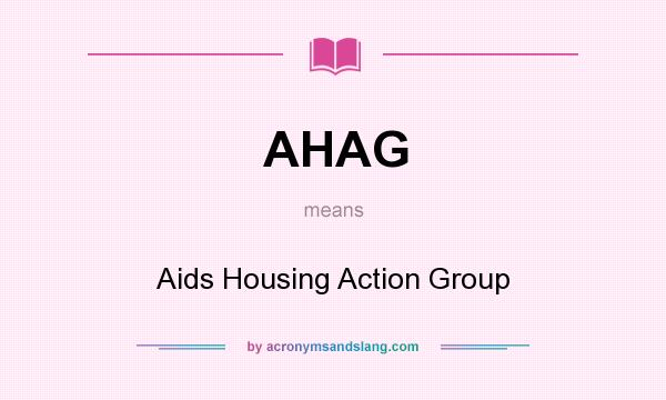 What does AHAG mean? It stands for Aids Housing Action Group