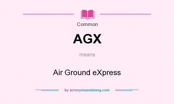 What does AGX mean? It stands for Air Ground eXpress