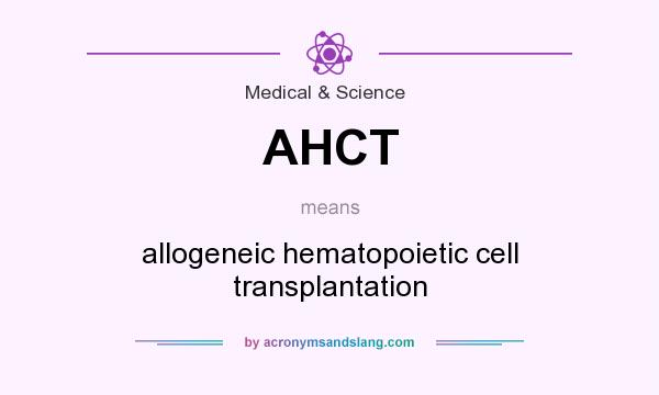 What does AHCT mean? It stands for allogeneic hematopoietic cell transplantation