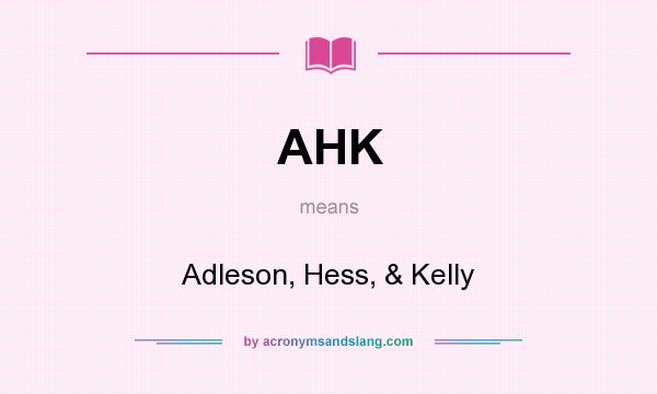 What does AHK mean? It stands for Adleson, Hess, & Kelly