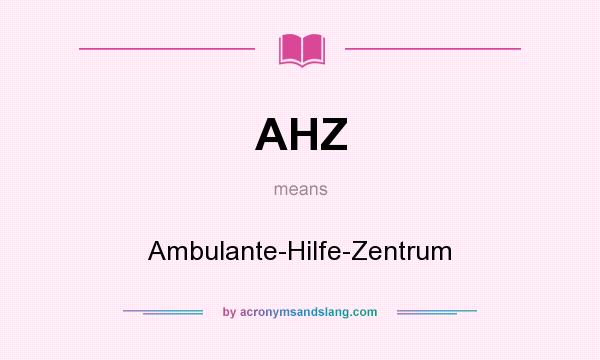What does AHZ mean? It stands for Ambulante-Hilfe-Zentrum