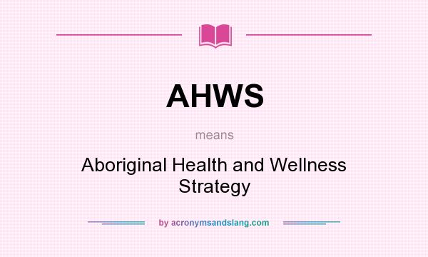 What does AHWS mean? It stands for Aboriginal Health and Wellness Strategy