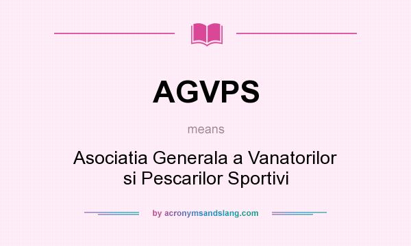 What does AGVPS mean? It stands for Asociatia Generala a Vanatorilor si Pescarilor Sportivi