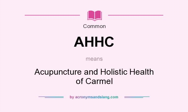What does AHHC mean? It stands for Acupuncture and Holistic Health of Carmel