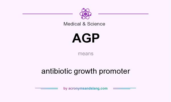What does AGP mean? It stands for antibiotic growth promoter