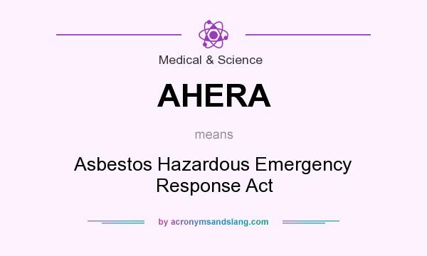What does AHERA mean? It stands for Asbestos Hazardous Emergency Response Act