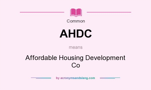What does AHDC mean? It stands for Affordable Housing Development Co
