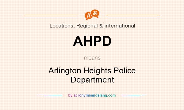 What does AHPD mean? It stands for Arlington Heights Police Department