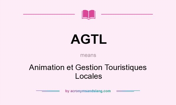 What does AGTL mean? It stands for Animation et Gestion Touristiques Locales