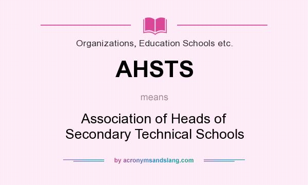 What does AHSTS mean? It stands for Association of Heads of Secondary Technical Schools