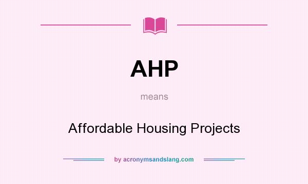 What does AHP mean? It stands for Affordable Housing Projects