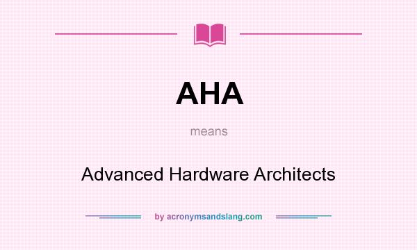 What does AHA mean? It stands for Advanced Hardware Architects