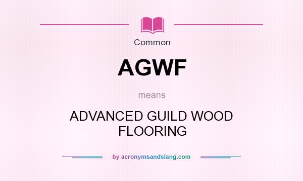 What does AGWF mean? It stands for ADVANCED GUILD WOOD FLOORING