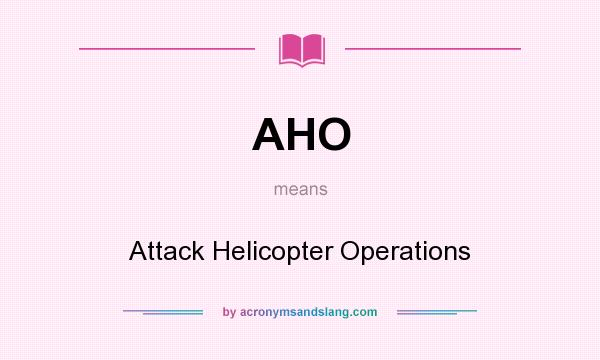 What does AHO mean? It stands for Attack Helicopter Operations
