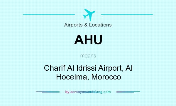 What does AHU mean? It stands for Charif AI ldrissi Airport, Al Hoceima, Morocco