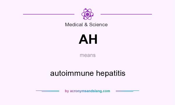 What does AH mean? It stands for autoimmune hepatitis