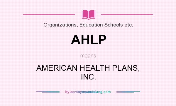 What does AHLP mean? It stands for AMERICAN HEALTH PLANS, INC.