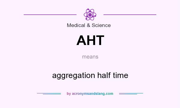 What does AHT mean? It stands for aggregation half time