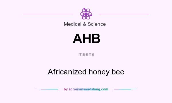 What does AHB mean? It stands for Africanized honey bee